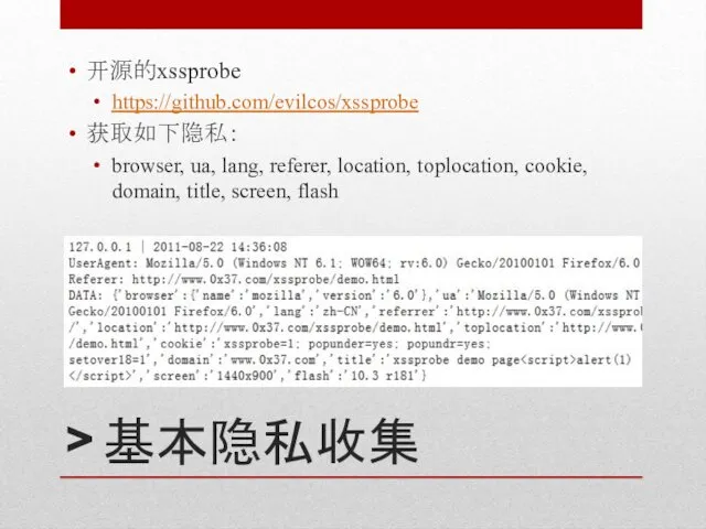 > 基本隐私收集 开源的xssprobe https://github.com/evilcos/xssprobe 获取如下隐私： browser, ua, lang, referer, location, toplocation, cookie, domain, title, screen, flash