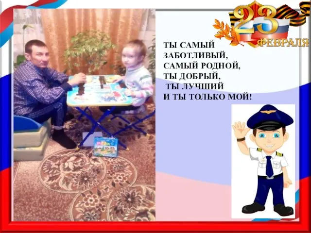 ТЫ САМЫЙ ЗАБОТЛИВЫЙ, САМЫЙ РОДНОЙ, ТЫ ДОБРЫЙ, ТЫ ЛУЧШИЙ И ТЫ ТОЛЬКО МОЙ!