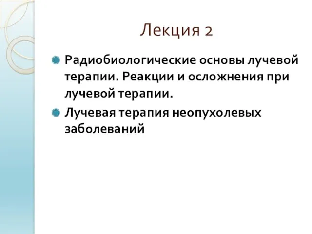 Лекция 2 Радиобиологические основы лучевой терапии. Реакции и осложнения при лучевой терапии. Лучевая терапия неопухолевых заболеваний