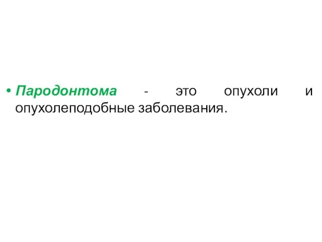 Пародонтома - это опухоли и опухолеподобные заболевания.