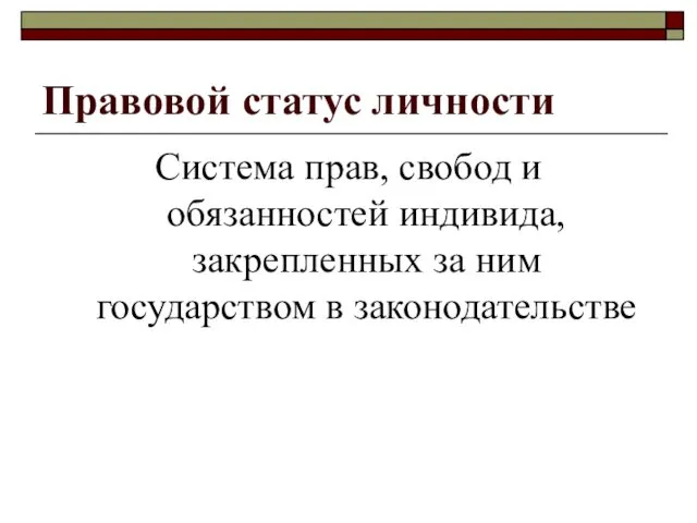 Правовой статус личности Система прав, свобод и обязанностей индивида, закрепленных за ним государством в законодательстве