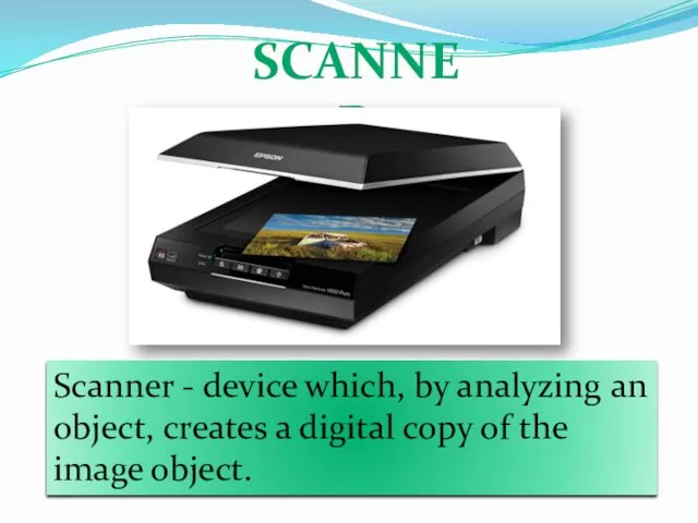 SCANNER Scanner - device which, by analyzing an object, creates a digital copy