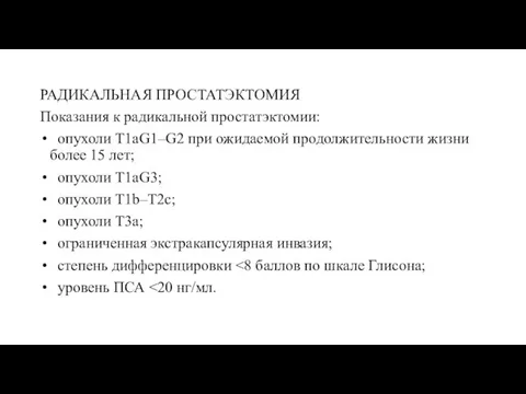 РАДИКАЛЬНАЯ ПРОСТАТЭКТОМИЯ Показания к радикальной простатэктомии: опухоли T1aG1–G2 при ожидаемой продолжительности жизни более