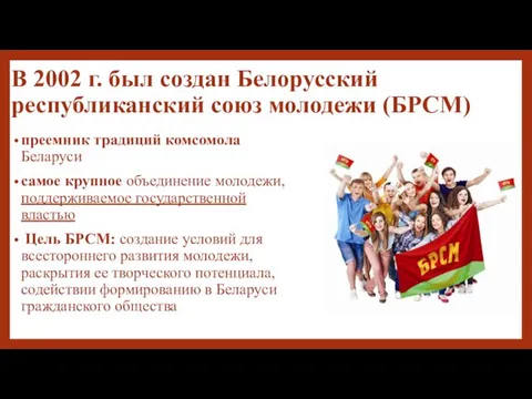 В 2002 г. был создан Белорусский республиканский союз молодежи (БРСМ)