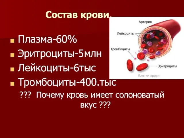 Состав крови. Плазма-60% Эритроциты-5млн Лейкоциты-6тыс Тромбоциты-400.тыс ??? Почему кровь имеет солоноватый вкус ???