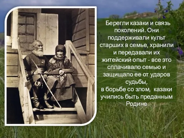 Берегли казаки и связь поколений. Они поддерживали культ старших в семье, хранили и