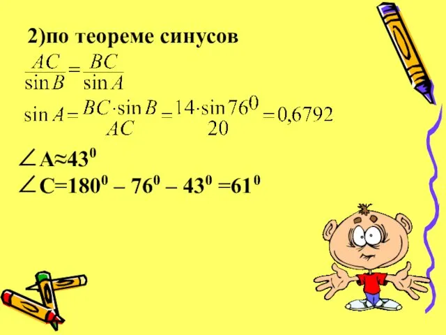 2)по теореме синусов ∠A≈430 ∠C=1800 – 760 – 430 =610