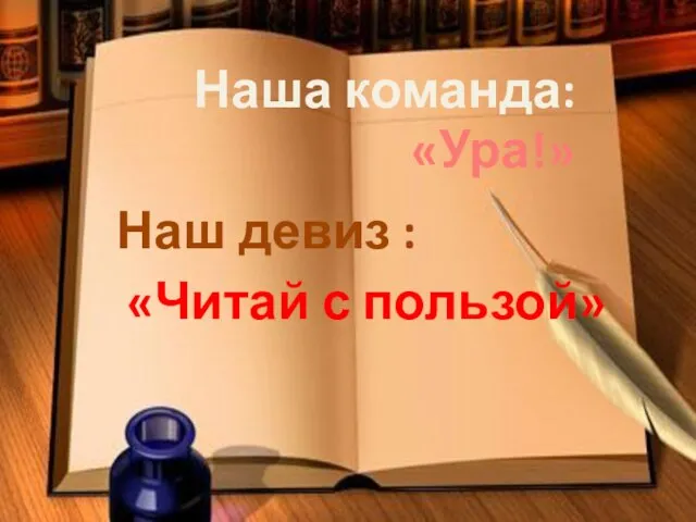 Наша команда: «Ура!» Наш девиз : «Читай с пользой»