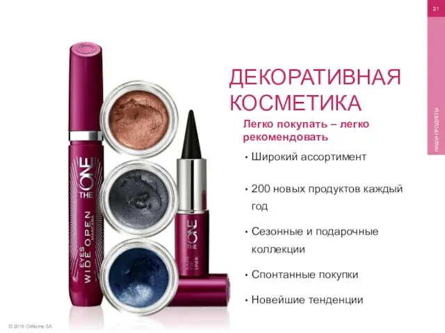 © 2016 Oriflame SA НАШИ ПРОДУКТЫ Легко покупать – легко рекомендовать Широкий ассортимент