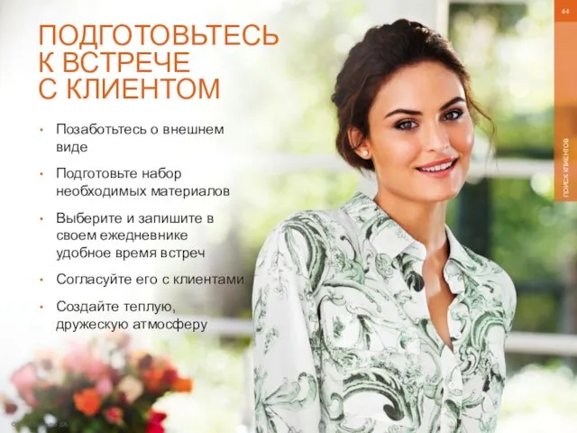 © 2016 Oriflame SA ПОИСК КЛИЕНТОВ ПОДГОТОВЬТЕСЬ К ВСТРЕЧЕ С КЛИЕНТОМ Позаботьтесь о