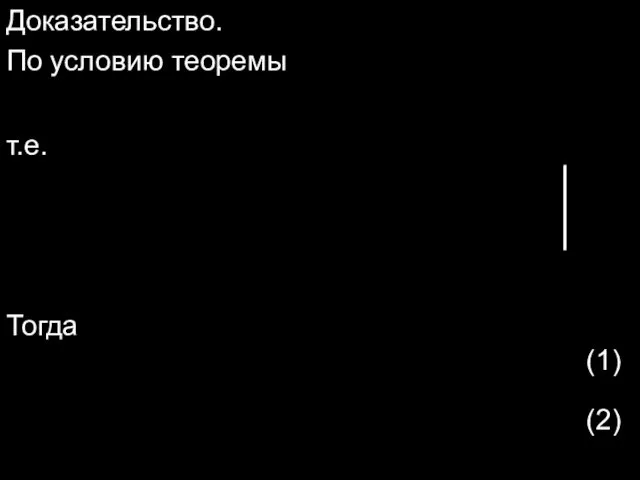 Доказательство. По условию теоремы т.е. Тогда (1) (2)