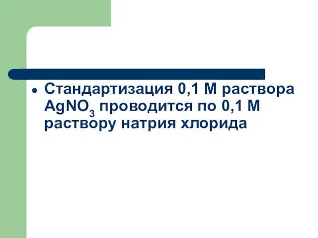 Стандартизация 0,1 М раствора АgNО3 проводится по 0,1 М раствору натрия хлорида