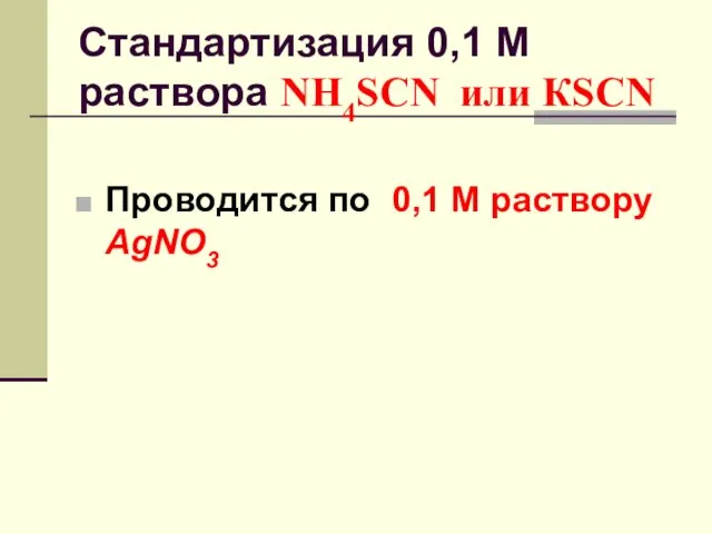 Стандартизация 0,1 М раствора NH4SCN или КSCN Проводится по 0,1 М раствору AgNO3