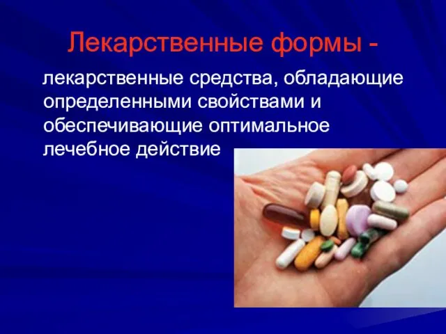Лекарственные формы - лекарственные средства, обладающие определенными свойствами и обеспечивающие оптимальное лечебное действие