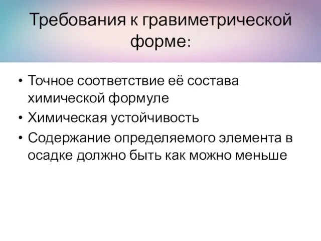 Требования к гравиметрической форме: Точное соответствие её состава химической формуле