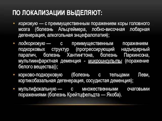 ПО ЛОКАЛИЗАЦИИ ВЫДЕЛЯЮТ: корковую — с преимущественным поражением коры головного мозга (болезнь Альцгеймера,