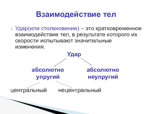 Взаимодействие тел Удар(или столкновение) – это кратковременное взаимодействие тел, в