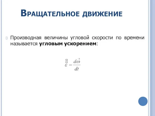 Вращательное движение Производная величины угловой скорости по времени называется угловым ускорением: