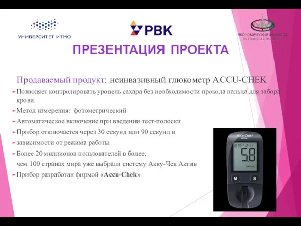 ПРЕЗЕНТАЦИЯ ПРОЕКТА Продаваемый продукт: неинвазивный глюкометр ACCU-CHEK Позволяет контролировать уровень