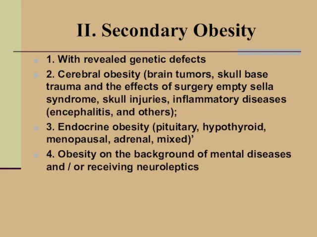 II. Secondary Obesity 1. With revealed genetic defects 2. Cerebral