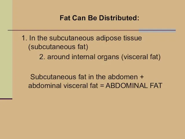 Fat Can Be Distributed: 1. In the subcutaneous adipose tissue