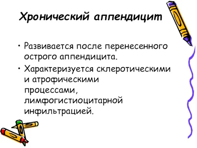 Хронический аппендицит Развивается после перенесенного острого аппендицита. Характеризуется склеротическими и атрофическими процессами, лимфогистиоцитарной инфильтрацией.