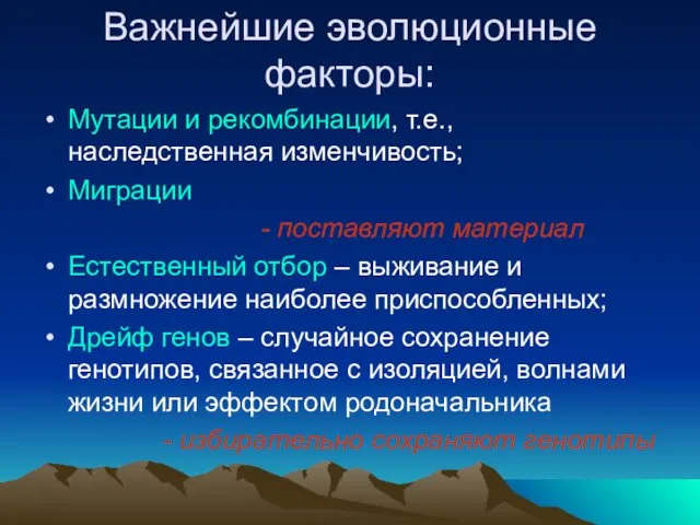 Важнейшие эволюционные факторы: Мутации и рекомбинации, т.е., наследственная изменчивость; Миграции