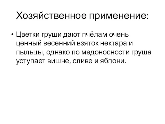 Хозяйственное применение: Цветки груши дают пчёлам очень ценный весенний взяток нектара и пыльцы,