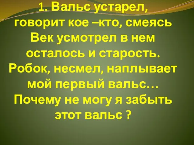 1. Вальс устарел, говорит кое –кто, смеясь Век усмотрел в