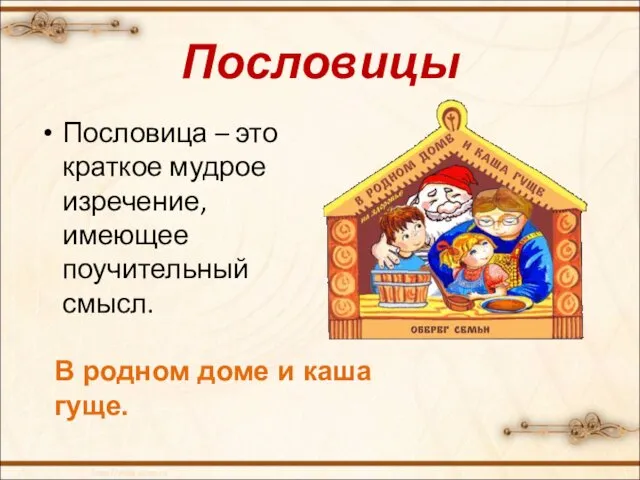 Пословицы Пословица – это краткое мудрое изречение, имеющее поучительный смысл. В родном доме и каша гуще.