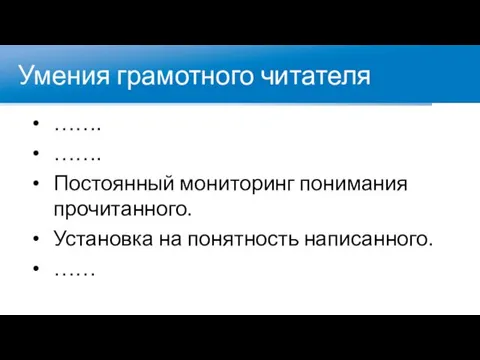 Умения грамотного читателя ……. ……. Постоянный мониторинг понимания прочитанного. Установка на понятность написанного. ……