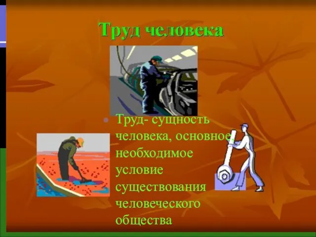 Труд- сущность человека, основное, необходимое условие существования человеческого общества