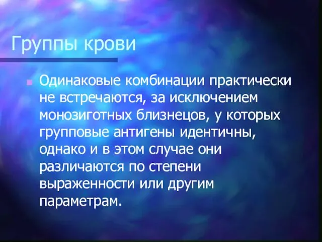 Группы крови Одинаковые комбинации практически не встречаются, за исключением монозиготных близнецов, у которых