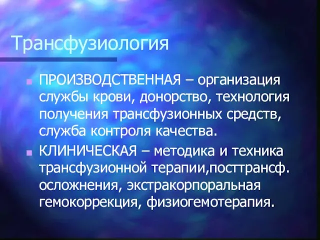 Трансфузиология ПРОИЗВОДСТВЕННАЯ – организация службы крови, донорство, технология получения трансфузионных