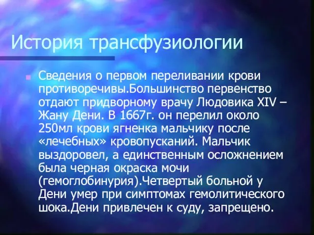 История трансфузиологии Сведения о первом переливании крови противоречивы.Большинство первенство отдают придворному врачу Людовика