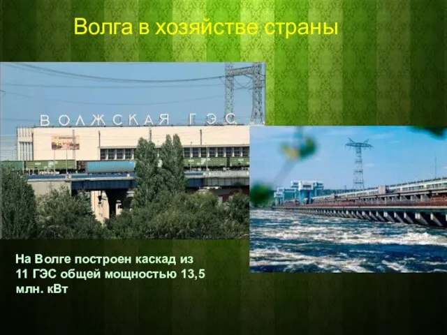 Волга в хозяйстве страны На Волге построен каскад из 11 ГЭС общей мощностью 13,5 млн. кВт