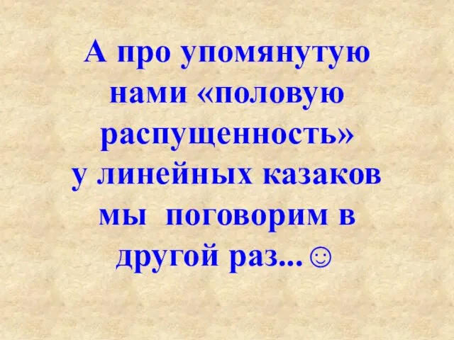 А про упомянутую нами «половую распущенность» у линейных казаков мы поговорим в другой раз...☺