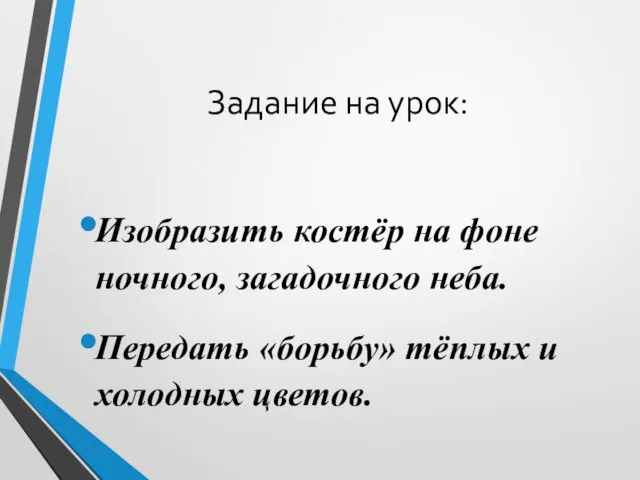 Задание на урок: Изобразить костёр на фоне ночного, загадочного неба. Передать «борьбу» тёплых и холодных цветов.