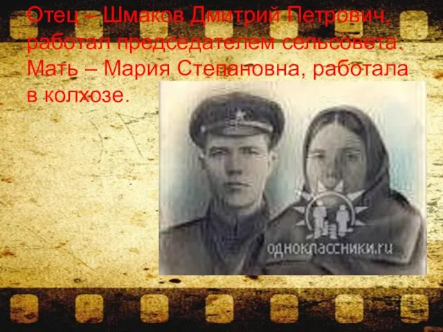 Отец – Шмаков Дмитрий Петрович, работал председателем сельсовета. Мать – Мария Степановна, работала в колхозе.