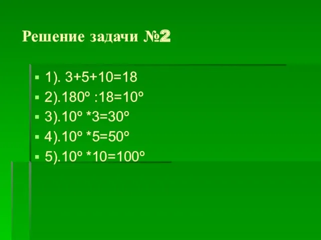 Решение задачи №2 1). 3+5+10=18 2).180º :18=10º 3).10º *3=30º 4).10º *5=50º 5).10º *10=100º