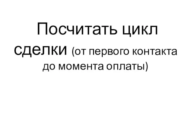 Посчитать цикл сделки (от первого контакта до момента оплаты)