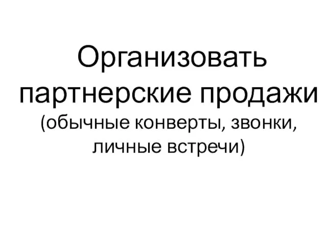 Организовать партнерские продажи (обычные конверты, звонки, личные встречи)