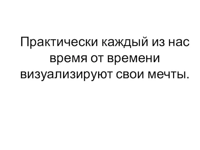 Практически каждый из нас время от времени визуализируют свои мечты.