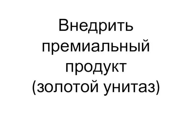 Внедрить премиальный продукт (золотой унитаз)