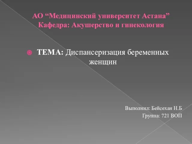 АО “Медицинский университет Астана” Кафедра: Акушерство и гинекология ТЕМА: Диспансеризация