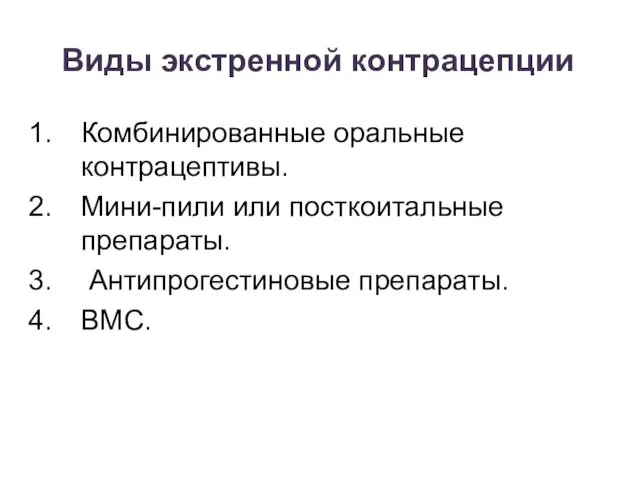 Виды экстренной контрацепции Комбинированные оральные контрацептивы. Мини-пили или посткоитальные препараты. Антипрогестиновые препараты. ВМС.