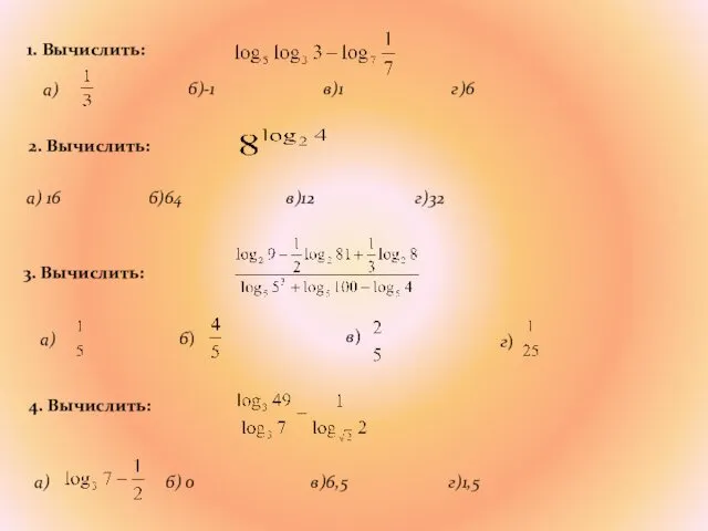 1. Вычислить: 2. Вычислить: а) 16 б)64 в)12 г)32 3. Вычислить: 4. Вычислить: