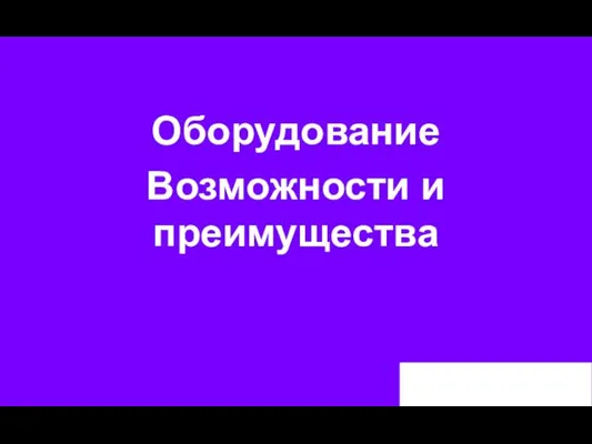 Оборудование Возможности и преимущества