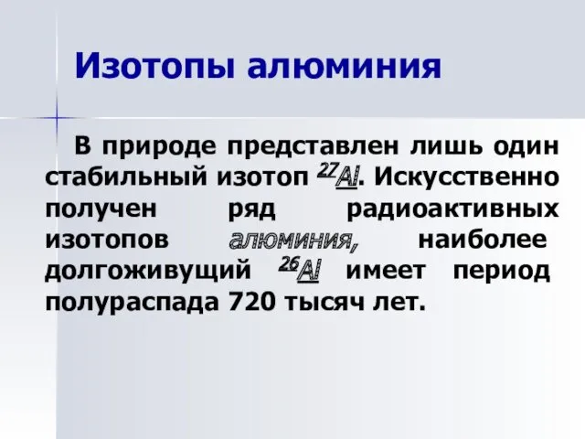 Изотопы алюминия В природе представлен лишь один стабильный изотоп 27Al.