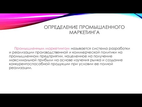 ОПРЕДЕЛЕНИЕ ПРОМЫШЛЕННОГО МАРКЕТИНГА Промышленным маркетингом называется система разработки и реализации производственной и коммерческой